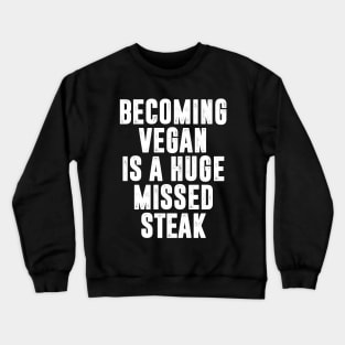 Becoming Vegan is A Huge Missed Steak Crewneck Sweatshirt